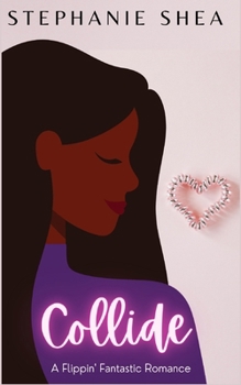 Collide: A Flippin' Fantastic Romance - Book #2 of the Flippin' Fantastic
