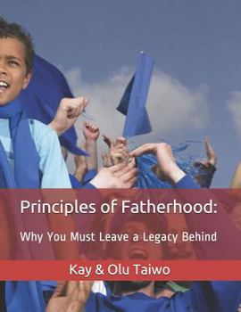 Paperback Principles of Fatherhood: Why You Must Leave a Legacy Behind. Book