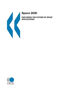 Space 2030: Exploring The Future Of Space Applications (Organization for Economic Cooperation and Development)
