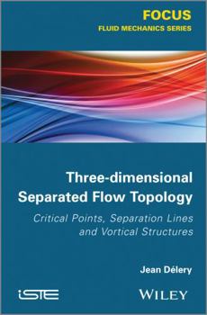 Hardcover Three-Dimensional Separated Flow Topology: Critical Points, Separation Lines and Vortical Structures Book
