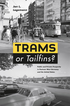 Hardcover Trams or Tailfins?: Public and Private Prosperity in Postwar West Germany and the United States Book