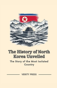 Paperback The History of North Korea Unveiled: The Story of the Most Isolated Country Book