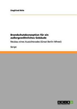Paperback Brandschutzkonzeption für ein außergewöhnliches Gebäude: Neubau eines Aussichtsrades (Great Berlin Wheel) [German] Book