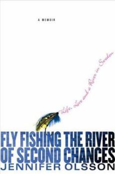 Hardcover Fly Fishing the River of Second Chances: Life, Love, and a River in Sweden Book