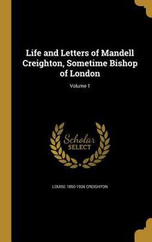 Hardcover Life and Letters of Mandell Creighton, Sometime Bishop of London; Volume 1 Book