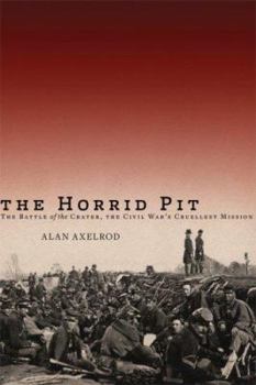 The Horrid Pit: The Battle of the Crater, the Civil War's Cruelest Mission
