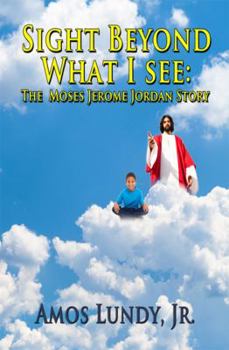Paperback Sight Beyond What I See: The Moses Jerome Jordan Story Book