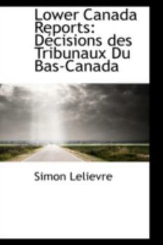 Paperback Lower Canada Reports: D Cisions Des Tribunaux Du Bas-Canada Book