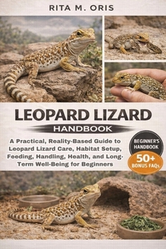 Paperback Leopard Lizard Handbook: A Practical, Reality-Based Guide to Leopard Lizard Care, Habitat Setup, Feeding, Handling, Health, and Long-Term Well-Being f Book