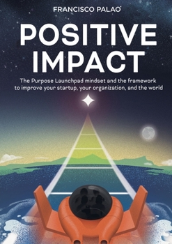 Paperback Positive Impact: The Purpose Launchpad mindset and the framework to improve your startup, your organization, and the world Book