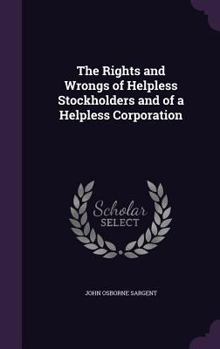 Hardcover The Rights and Wrongs of Helpless Stockholders and of a Helpless Corporation Book