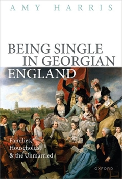 Hardcover Being Single in Georgian England: Families, Households, and the Unmarried Book