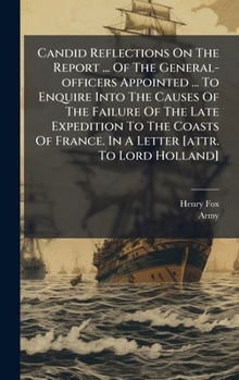 Hardcover Candid Reflections On The Report ... Of The General-officers Appointed ... To Enquire Into The Causes Of The Failure Of The Late Expedition To The Coa Book