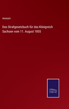 Das Strafgesetzbuch f�r das K�nigreich Sachsen vom 11. August 1855