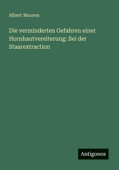 Paperback Die verminderten Gefahren einer Hornhautvereiterung: Bei der Staarextraction [German] Book