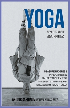 Paperback Yoga Benefits Are in Breathing Less: Measure Progress in Health Using DIY Body Oxygen Test To Defeat Symptoms and Diseases with Smart Yoga Book