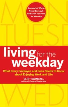 Hardcover Living for the Weekday: What Every Employee and Boss Needs to Know about Enjoying Work and Life Book