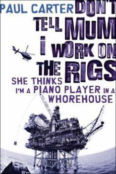 Paperback Don't Tell Mum I Work on the Rigs, She Thinks I'm a Piano Player in a Whorehouse Book
