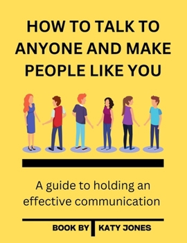 Paperback How to Talk to Anyone and Make People Like You: A guide to holding an effective communication Book