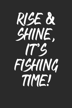 Rise & Shine It's Fishing Time: A Blank Lined Journal For fisherman/sailor/angler to write anything about fishing experience and fishing schedule