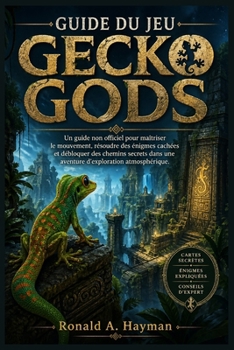 GUIDE DU JEU GECKO GODS: Un guide non officiel pour maîtriser le mouvement, résoudre des énigmes cachées et débloquer des chemins secrets dans une aventure d'exploration atmosphérique