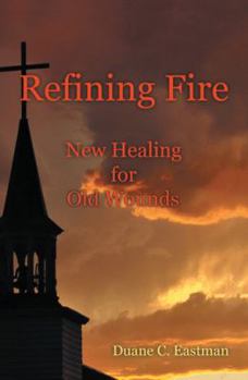 Hardcover Refining Fire: New Healing for Old Wounds Book