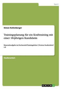 Paperback Trainingsplanung für ein Krafttraining mit einer 18-jährigen Kandidatin: Einsendeaufgabe im Fachmodul Trainingslehre I, Version Studienbrief v.8 [German] Book