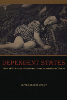 Hardcover Dependent States: The Child's Part in Nineteenth-Century American Culture Book