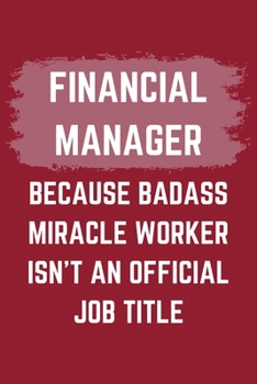 Paperback Financial Manager Because Badass Miracle Worker Isn't An Official Job Title: A Financial Manager Journal Notebook to Write Down Things, Take Notes, Re Book