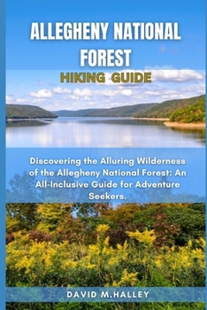 Paperback Allegheny National Forest Hiking Guide: Discovering the Alluring Wilderness of the Allegheny National Forest: An All-Inclusive Guide for Adventure See Book