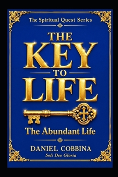 THE KEY TO LIFE: The Abundant Life (THE SPIRITUAL QUEST SERIES)
