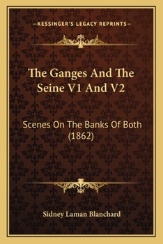 Paperback The Ganges And The Seine V1 And V2: Scenes On The Banks Of Both (1862) Book