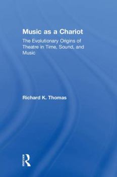 Hardcover Music as a Chariot Music as a Chariot: The Evolutionary Origins of Theatre in Time, Sound, and Music the Evolutionary Origins of Theatre in Time, Soun Book