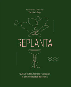 Hardcover Replanta: Cultiva Frutas, Hierbas Y Verduras a Partir de Restos de Cocina [Spanish] Book