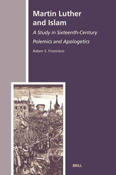 Hardcover Martin Luther and Islam: A Study in Sixteenth-Century Polemics and Apologetics Book