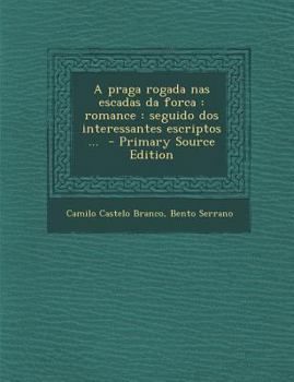 Paperback Praga Rogada NAS Escadas Da Forca: Romance: Seguido DOS Interessantes Escriptos ... [Portuguese] Book