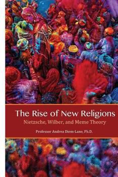 Paperback The Rise of New Religions: Nietzsche, Wilber, and Meme Theory Book