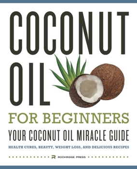 Paperback Coconut Oil for Beginners - Your Coconut Oil Miracle Guide: Health Cures, Beauty, Weight Loss, and Delicious Recipes Book