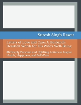 Letters of Love and Care: A Husband’s Heartfelt Words for His Wife’s Well-Being: 36 Deeply Personal and Uplifting Letters to Inspire Health, Happiness, and Self-Care