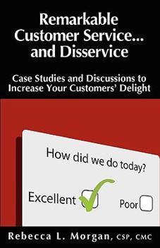 Paperback Remarkable Customer Service ... and Disservice: Case Studies and Discussions to Increase Your Customers' Delight Book