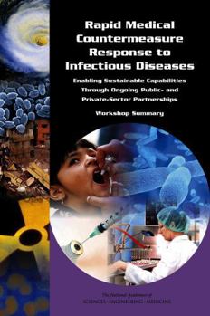 Rapid Medical Countermeasure Response to Infectious Diseases: Enabling Sustainable Capabilities Through Ongoing Public- And Private-Sector Partnerships: Workshop Summary