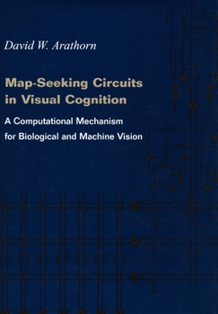 Hardcover Map-Seeking Circuits in Visual Cognition: A Computational Mechanism for Biological and Machine Vision Book