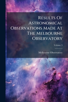 Paperback Results Of Astronomical Observations Made At The Melbourne Observatory; Volume 3 Book