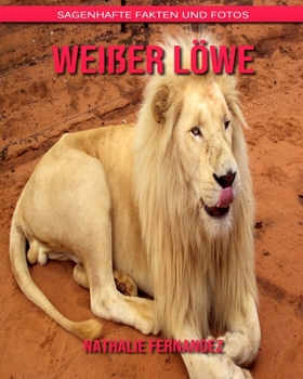Wei?er L?we: Sagenhafte Fakten und Fotos