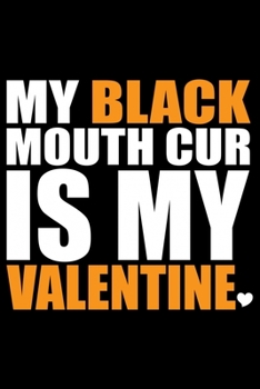 My Black Mouth Cur Is My Valentine: Cool Black Mouth Cur Dog Journal Notebook - Black Mouth Cur Puppy Lover Gifts – Funny Black Mouth Cur Dog Notebook - Black Mouth Cur Owner Gifts. 6 x 9 in 120 pages