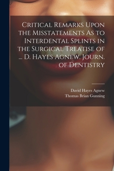 Paperback Critical Remarks Upon the Misstatements As to Interdental Splints in the Surgical Treatise of ... D. Hayes Agnew. Journ. of Dentistry Book