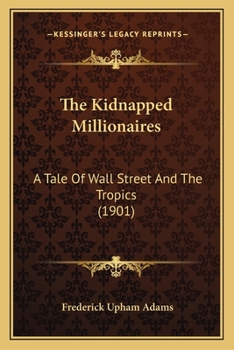 Paperback The Kidnapped Millionaires: A Tale Of Wall Street And The Tropics (1901) Book