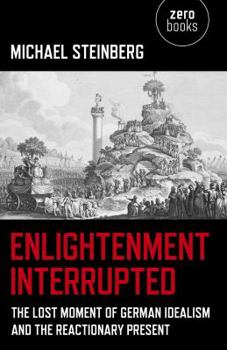 Paperback Enlightenment Interrupted: The Lost Moment of German Idealism and the Reactionary Present Book
