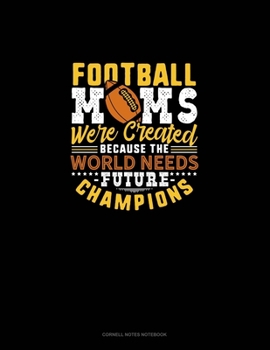 Paperback Football Moms Were Created Because The World Needs Future Champions: Cornell Notes Notebook Book