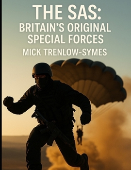 The SAS: Britain’s Original Special Forces (Silent Warriors: Inside the World’s Elite Special Forces)